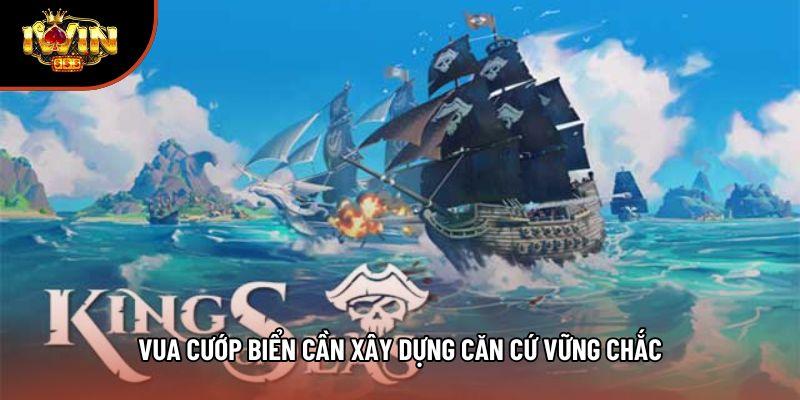 Vua cướp biển cần xây dựng căn cứ vững chắc Vua cướp biển cần xây dựng căn cứ vững chắc